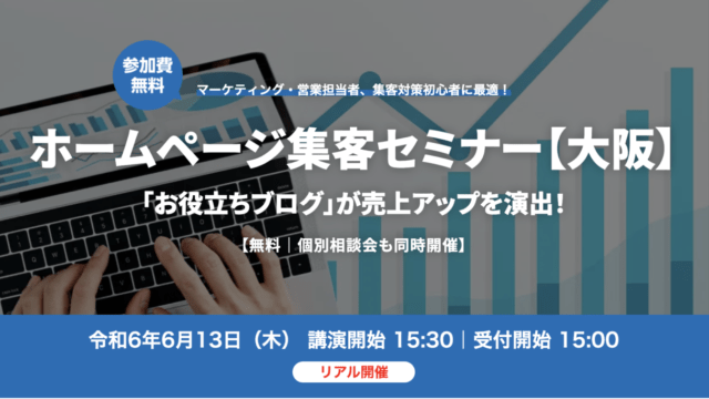 ホームページ集客[無料]セミナー令和6年6月13日（木）【大阪駅前第4ビル】で開催！対面リアル形式によるセミナー開催です。参加お申し込みはコチラ！ 様